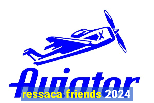 ressaca friends 2024